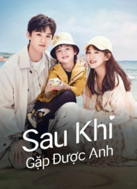 Phim Sau Khi Gặp Được Anh - Since I Met U (2022)